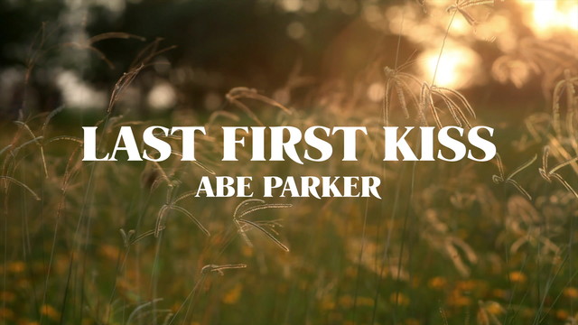 Abe Parker - Last First Kiss (Lyric Video)