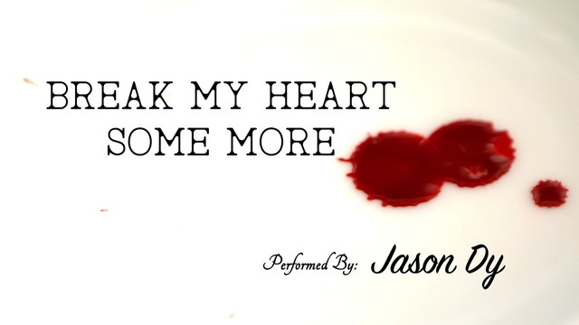 Jason Dy - Break My Heart(Some More)