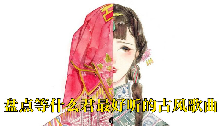 盘点等什么君最好听的古风歌曲,每一首都太惊艳了