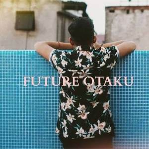 Future Otaku资料,Future Otaku最新歌曲,Future OtakuMV视频,Future Otaku音乐专辑,Future Otaku好听的歌