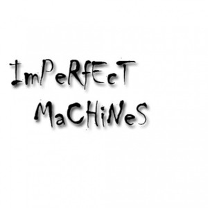 Imperfect Machines资料,Imperfect Machines最新歌曲,Imperfect MachinesMV视频,Imperfect Machines音乐专辑,Imperfect Machines好听的歌