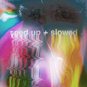 sped up + slowed