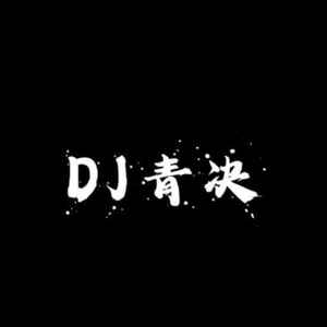 DJ青决资料,DJ青决最新歌曲,DJ青决MV视频,DJ青决音乐专辑,DJ青决好听的歌