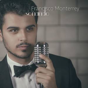 Francisco Monterrey资料,Francisco Monterrey最新歌曲,Francisco MonterreyMV视频,Francisco Monterrey音乐专辑,Francisco Monterrey好听的歌