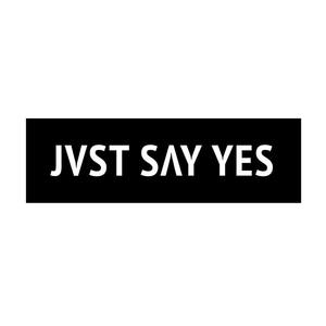 JVST SAY YES