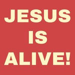 JESUS IS ALIVE