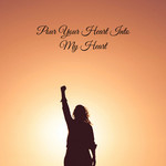 Pour Your Heart Into My Heart