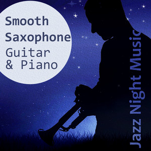 Smooth Saxophone, Guitar & Piano: Jazz Night Music, Piano Bar, Sleep Music to Help You Relax All Night, Relaxing Bedtime Music, Background Instrumental for Beautiful Moments