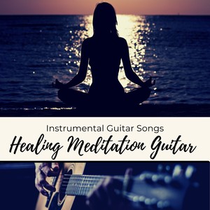 Healing Meditation Guitar - Instrumental Guitar Songs to Give You a Simple Ways to Relieve Stress and Anxiety