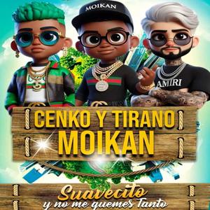 Suavecito y No Me Quemes Tanto (feat. Moikan & Cenko & El Tirano)