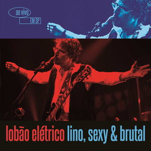 Lobão Elétrico Lino, Sexy & Brutal - Ao Vivo em São Paulo (Deluxe Version)