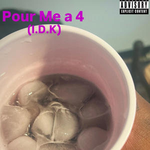 Pour Me a 4 (I.D.K) (Explicit)