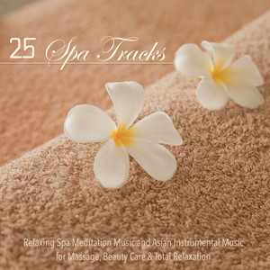 25 Spa Tracks - Relaxing Spa Meditation Music and Asian Instrumental Music for Massage, Beauty Care & Total Relaxation