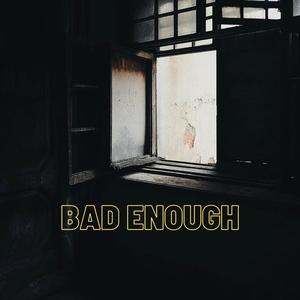 Bad Enough (Explicit)