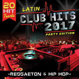 Latin Club Hits 2017: 20 Hit Tracks