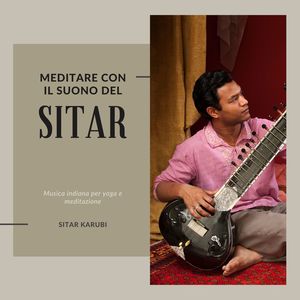 Meditare con il suono del sitar: Musica con sitar, musica indiana per yoga e meditazione