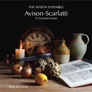 AVISON, C.: Concerti Grossi Nos. 1-12 (after D. Scarlatti) [Avison Ensemble, Beznosiuk]