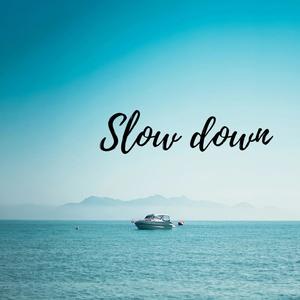 Slow down