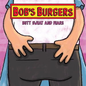 Butt Sweat and Fears (From "Bob's Burgers")