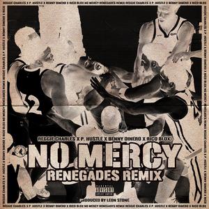 No Mercy (feat. Reggie Charles, P.HUSTLE, Benny Dinero & Leon Stone) (RENEGADES REMIX|Explicit)