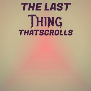 The Last Thing Thatscrolls