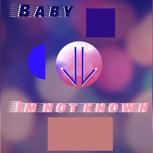 Baby I'm Not Known