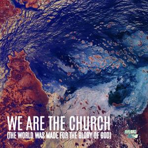 We Are The Church (The World Was Made For The Glory Of God)