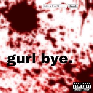 gurl bye. (feat. Babz) (Explicit)