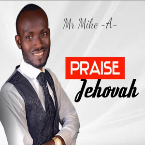 Mr Mike A - Praise Jehovah