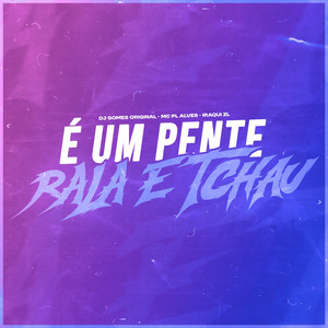 É um Pente Rala e Tchau (Explicit)