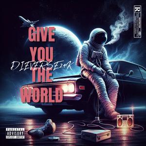 GIVE YOU THE WORLD (Explicit)