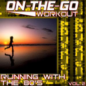 On-The-Go Workout - Running With The 80's Vol. 2