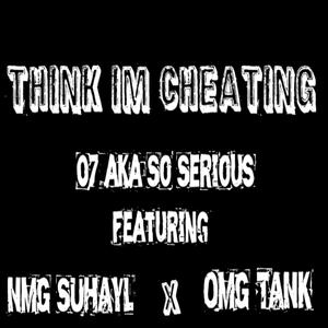 Think I'm Cheating(feat. NMG Suhayl & OMG Tank) (Explicit)