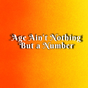 Age Ain't Nothing but a Number