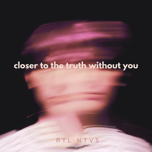 Closer To The Truth Without You