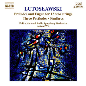 Lutoslawski, W.: Preludes and Fugue for Solo Strings / Postludes / Fanfares (Polish National Radio Symphony, Wit)