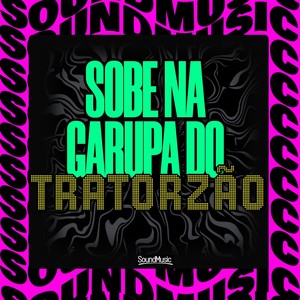 SOBE NA GARUPA DO TRATORZÃO (Explicit)