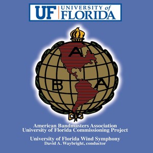 UNIVERSITY OF FLORIDA WIND SYMPHONY: American Bandmasters Association University of Florida Commissioning Project