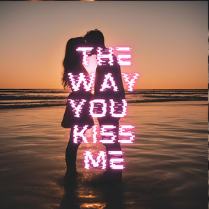 The Way You Kiss Me (Explicit)