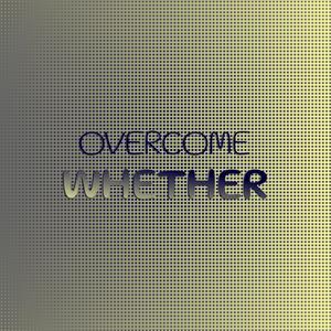 Overcome Whether
