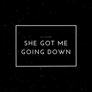 She Got Me Going Down (Explicit)