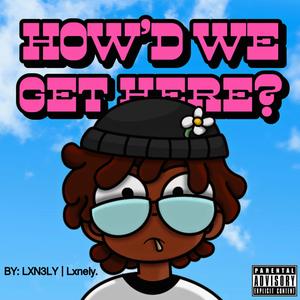 How'd we get here? (Explicit)