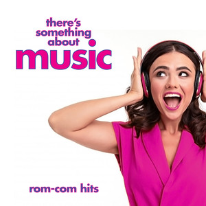 There's Something About Music (Rom-Com Movie Hits) [Explicit]