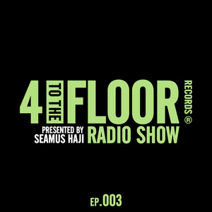 4 To The Floor Radio Episode 003 (presented by Seamus Haji)