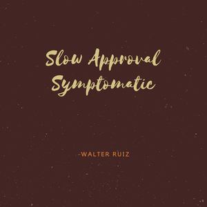 Slow Approval Symptomatic