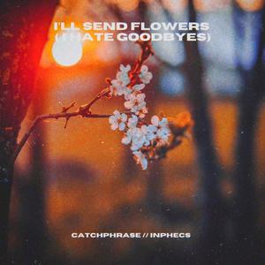 i'll send flowers (i hate goodbyes) [Explicit]