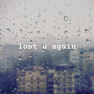 lost u again