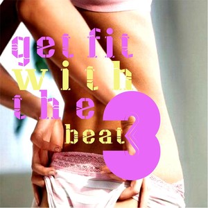 Get Fit With the Beat, Vol. 3 (Fitness Dance Music Compilation)