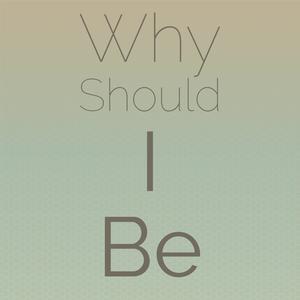 Why Should I Be