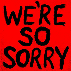 We're So Sorry